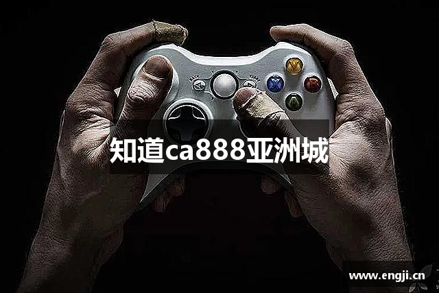 知道ca888亚洲城